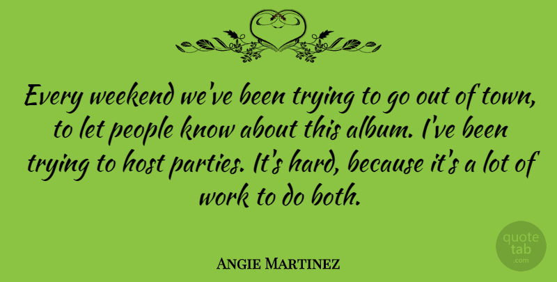 Angie Martinez Quote About Party, Weekend, People: Every Weekend Weve Been Trying...