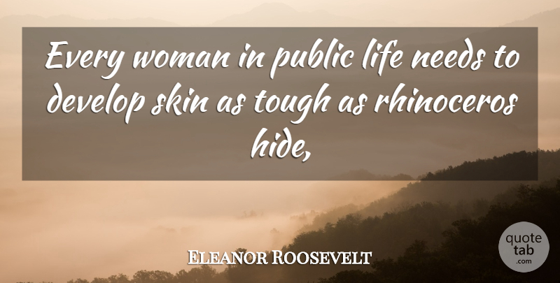 Eleanor Roosevelt Quote About Skins, Needs, Tough: Every Woman In Public Life...