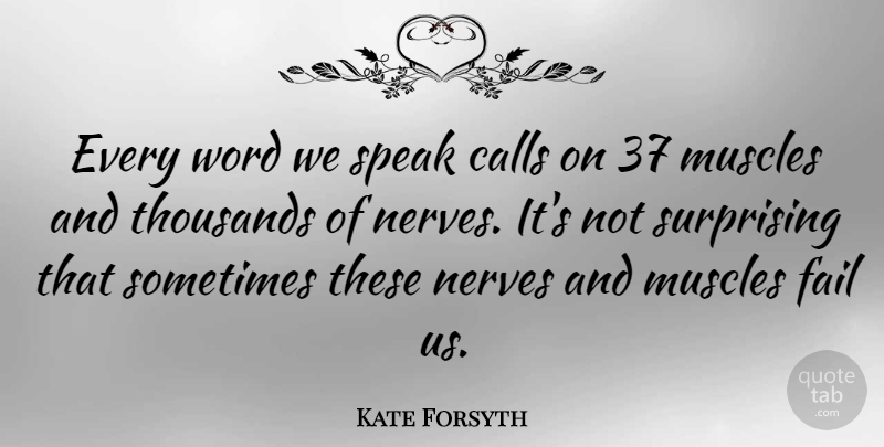 Kate Forsyth Quote About Calls, Muscles, Nerves, Surprising, Thousands: Every Word We Speak Calls...