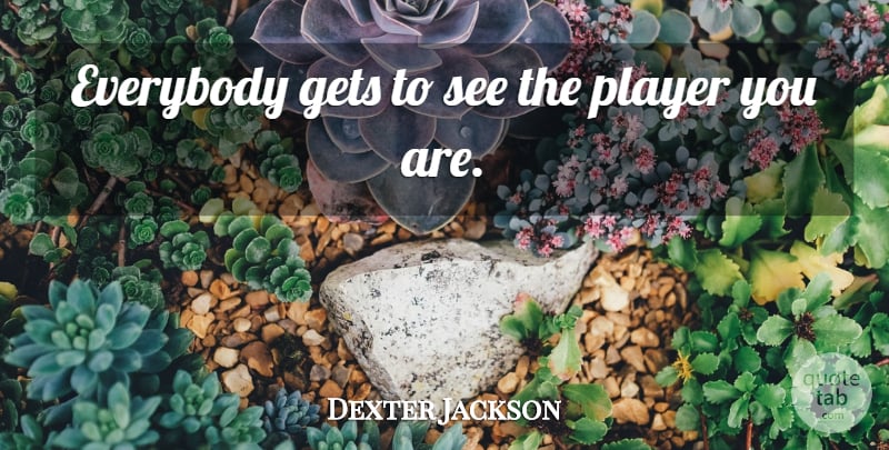 Dexter Jackson Quote About Everybody, Gets, Player: Everybody Gets To See The...