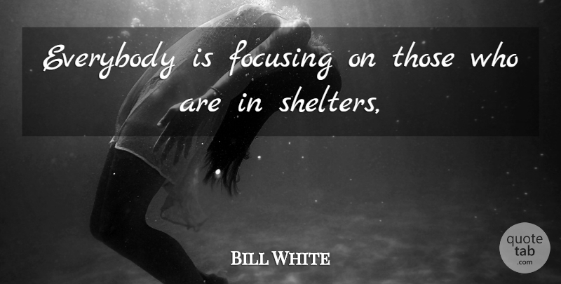 Bill White Quote About Everybody, Focusing: Everybody Is Focusing On Those...