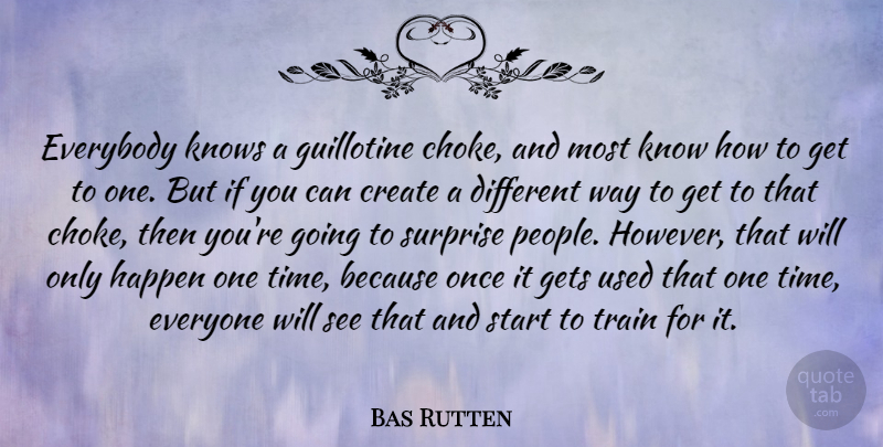 Bas Rutten Quote About Create, Everybody, Gets, Guillotine, Happen: Everybody Knows A Guillotine Choke...