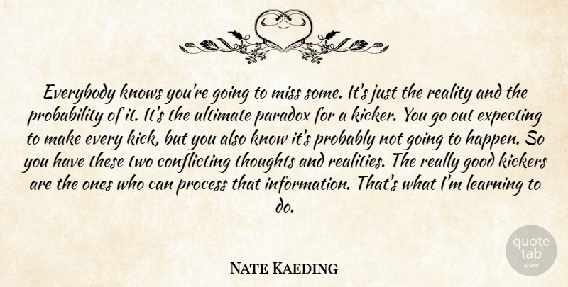 Nate Kaeding Quote About Reality, Two, Missing: Everybody Knows Youre Going To...
