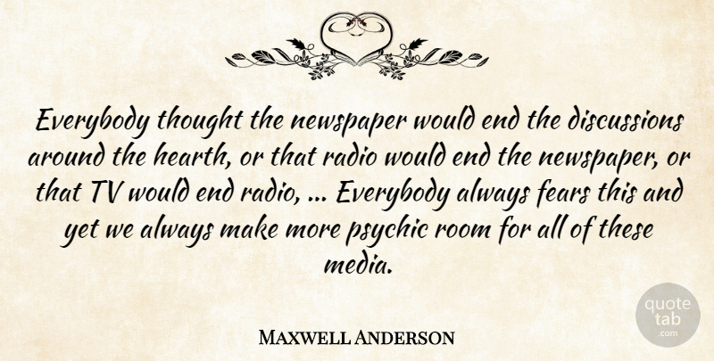 Maxwell Anderson Quote About Everybody, Fears, Newspaper, Psychic, Radio: Everybody Thought The Newspaper Would...