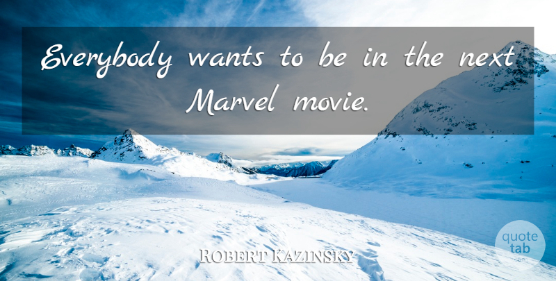 Robert Kazinsky Quote About Want, Next: Everybody Wants To Be In...