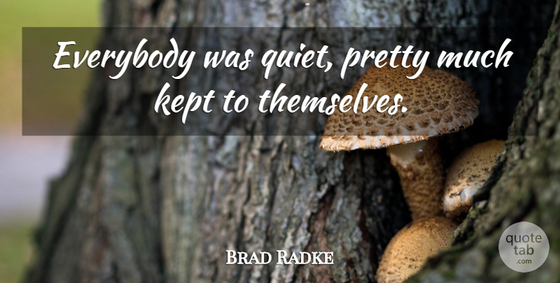 Brad Radke Quote About Everybody, Kept: Everybody Was Quiet Pretty Much...