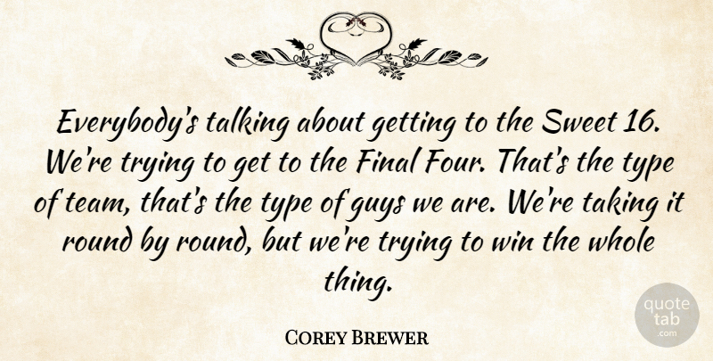 Corey Brewer Quote About Final, Guys, Round, Sweet, Taking: Everybodys Talking About Getting To...