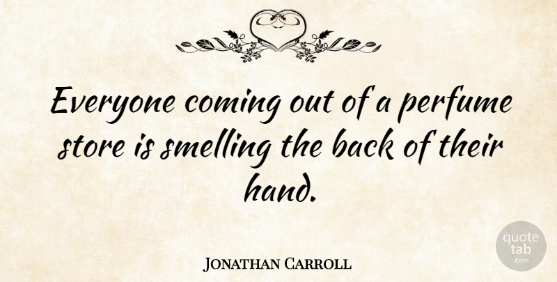 Jonathan Carroll Quote About Hands, Perfume, Coming Out: Everyone Coming Out Of A...
