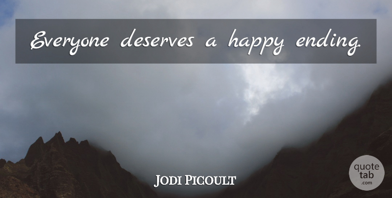 Jodi Picoult Quote About Happy Endings, Deserve: Everyone Deserves A Happy Ending...