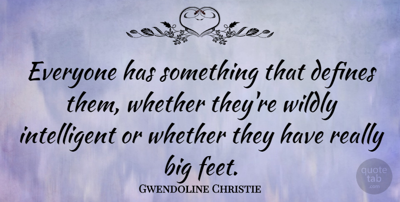 Gwendoline Christie Quote About Intelligent, Feet, Bigs: Everyone Has Something That Defines...