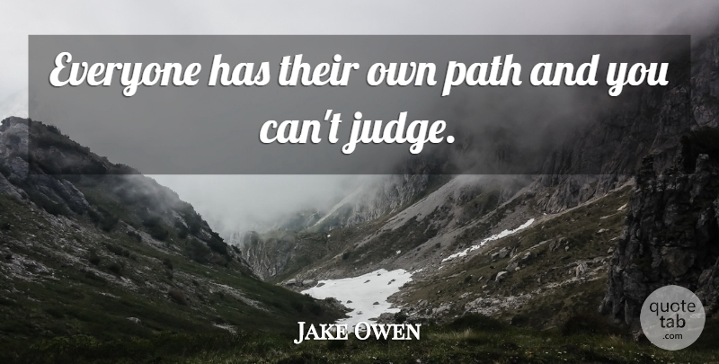 Jake Owen Quote About Judging, Path, Cant: Everyone Has Their Own Path...