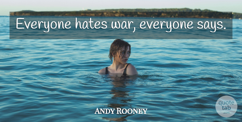 Andy Rooney Quote About Hate, War: Everyone Hates War Everyone Says...