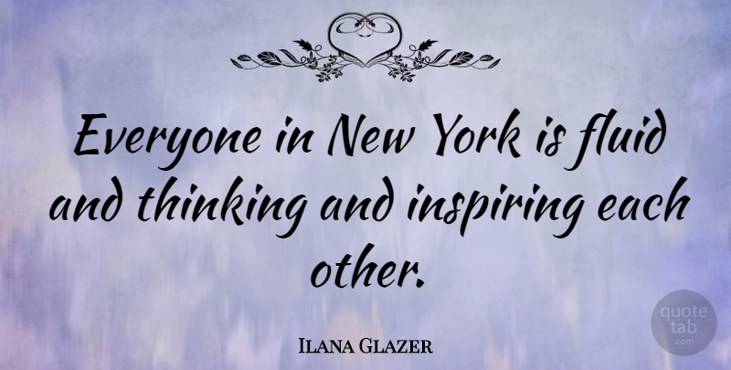 Ilana Glazer Quote About New York, Thinking, Fluid: Everyone In New York Is...