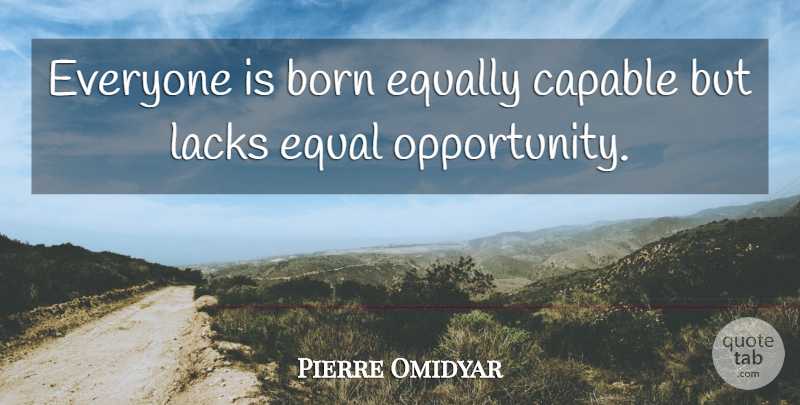 Pierre Omidyar Quote About Opportunity, Born, Equal: Everyone Is Born Equally Capable...