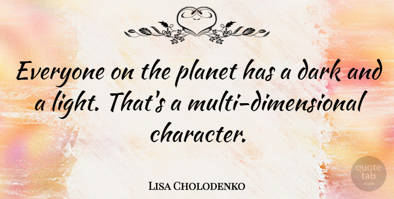 Lisa Cholodenko Quote About Dark, Planet: Everyone On The Planet Has...