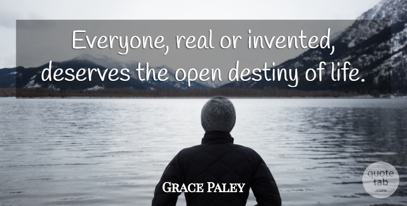 Grace Paley Quote About Real, Destiny, Deserve: Everyone Real Or Invented Deserves...