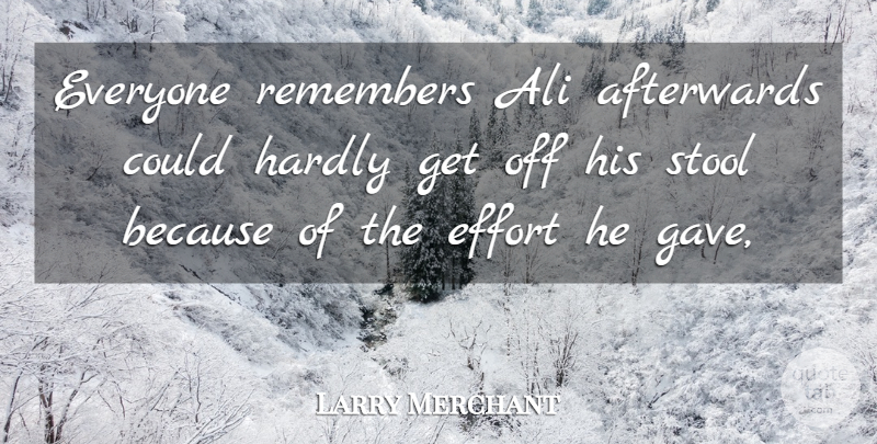 Larry Merchant Quote About Afterwards, Ali, Effort, Hardly, Remembers: Everyone Remembers Ali Afterwards Could...