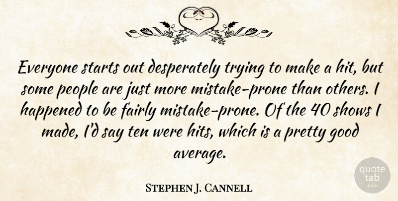 Stephen J. Cannell Quote About Fairly, Good, Happened, People, Shows: Everyone Starts Out Desperately Trying...