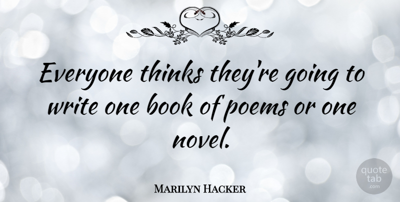 Marilyn Hacker Quote About Book, Writing, Thinking: Everyone Thinks Theyre Going To...