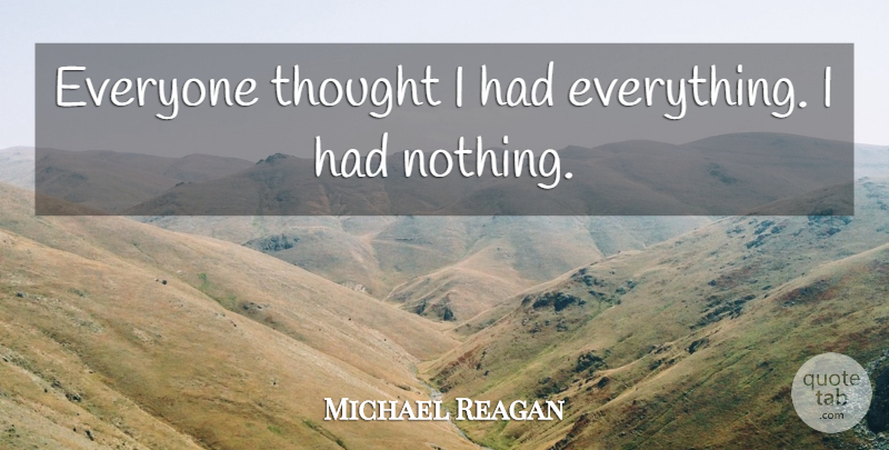 Michael Reagan Quote About undefined: Everyone Thought I Had Everything...
