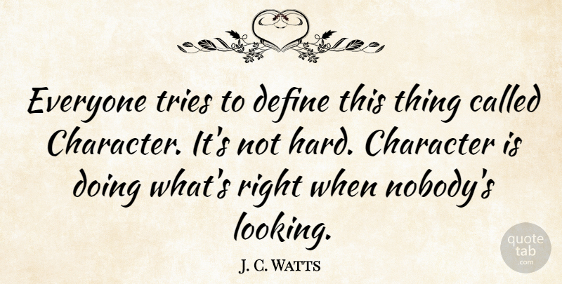 J. C. Watts Quote About Character, Dark, Trying: Everyone Tries To Define This...