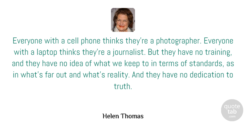 Helen Thomas Quote About Reality, Thinking, Dedication: Everyone With A Cell Phone...