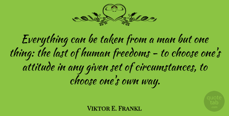Viktor E. Frankl Quote About Inspirational, Leadership, Being Happy: Everything Can Be Taken From...