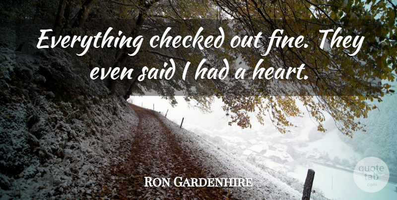 Ron Gardenhire Quote About Checked, Heart: Everything Checked Out Fine They...