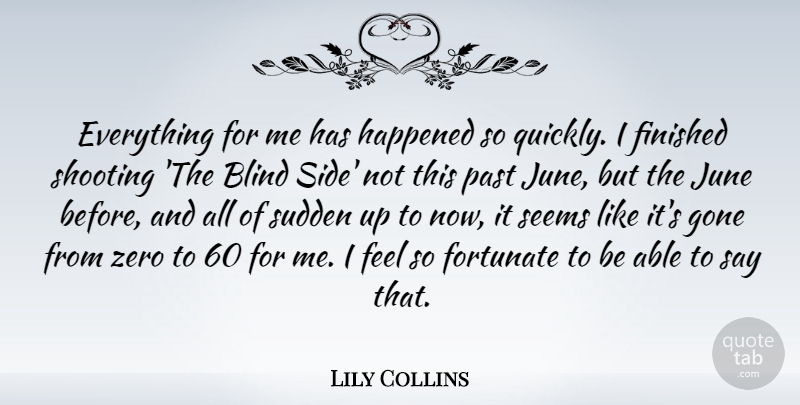 Lily Collins Quote About Zero, Past, June: Everything For Me Has Happened...