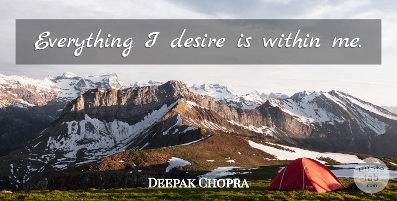 Deepak Chopra Quote About Desire: Everything I Desire Is Within...