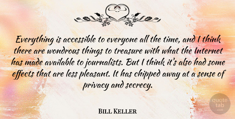 Bill Keller Quote About Thinking, Treasure, Privacy: Everything Is Accessible To Everyone...