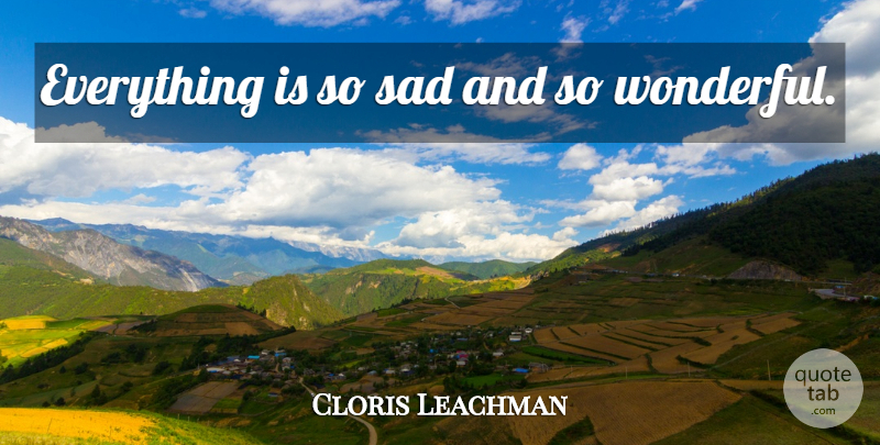 Cloris Leachman Quote About Wonderful, So Sad: Everything Is So Sad And...
