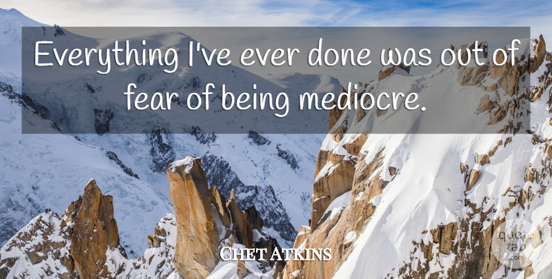 Chet Atkins Quote About Music, Done, Being Me: Everything Ive Ever Done Was...