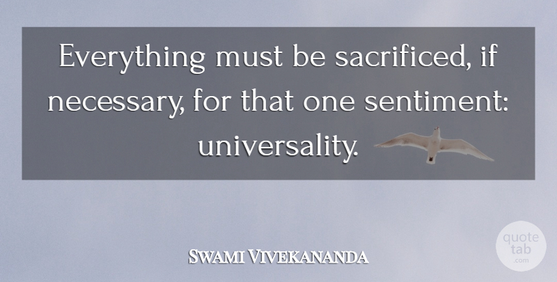 Swami Vivekananda Quote About Sentiments, Universality, Ifs: Everything Must Be Sacrificed If...