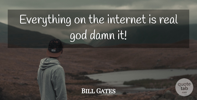 Bill Gates Quote About Real, Internet, Damn: Everything On The Internet Is...