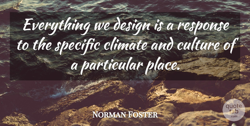 Norman Foster Quote About Climate, Design, Particular, Specific: Everything We Design Is A...