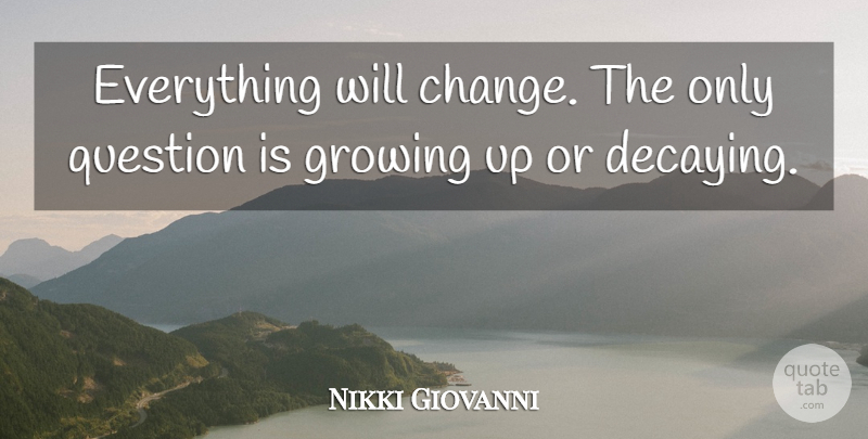 Nikki Giovanni Quote About Growing Up, Justice, Growing: Everything Will Change The Only...
