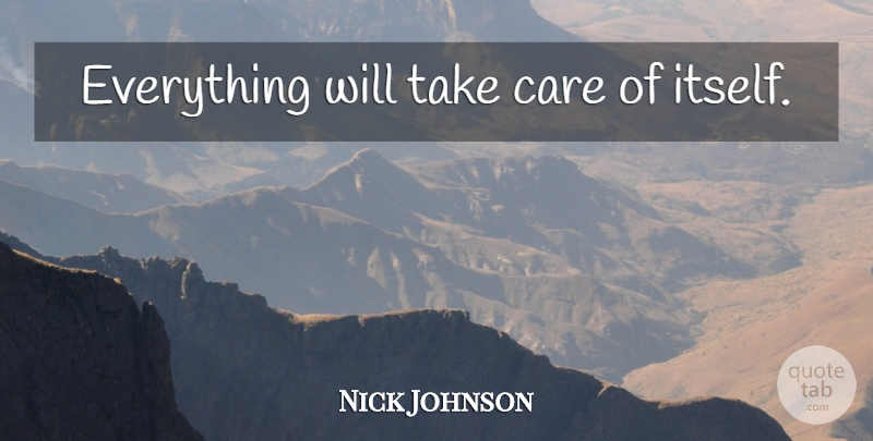 Nick Johnson Quote About Care, Take Care: Everything Will Take Care Of...