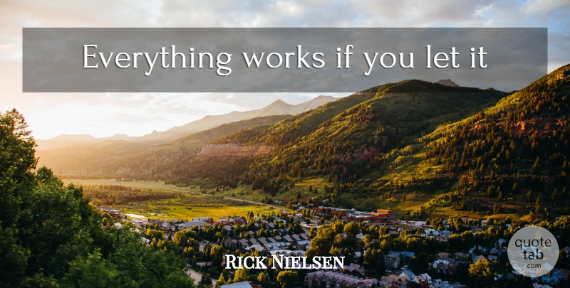 Rick Nielsen Quote About Ifs: Everything Works If You Let...