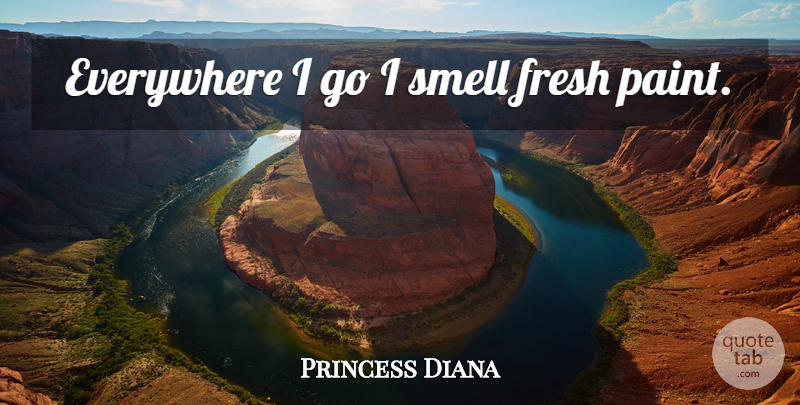 Princess Diana Quote About Smell, Paint: Everywhere I Go I Smell...