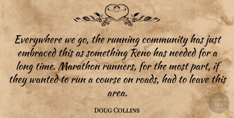 Doug Collins Quote About Community, Course, Embraced, Everywhere, Leave: Everywhere We Go The Running...