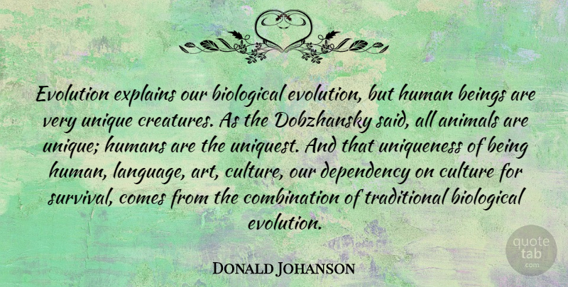Donald Johanson Quote About Art, Unique, Animal: Evolution Explains Our Biological Evolution...