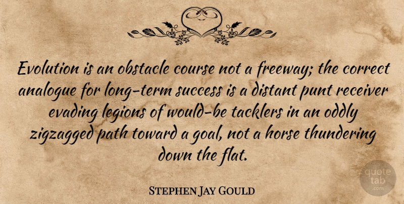 Stephen Jay Gould Quote About Horse, Goal, Long: Evolution Is An Obstacle Course...