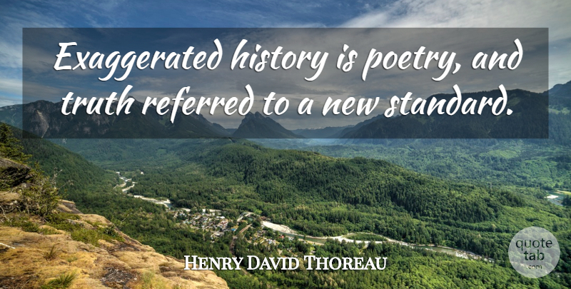 Henry David Thoreau Quote About Truth, History, Poetry: Exaggerated History Is Poetry And...