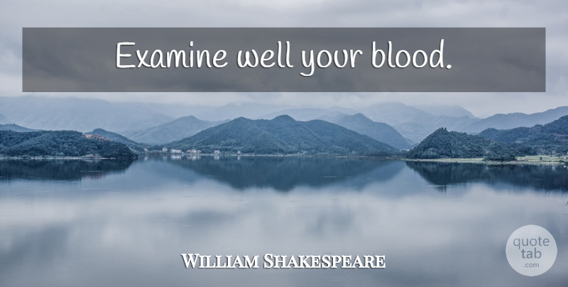 William Shakespeare Quote About Blood, Wells: Examine Well Your Blood...