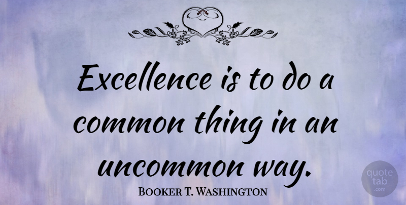 Booker T. Washington Quote About Inspirational, Leadership, Athlete: Excellence Is To Do A...