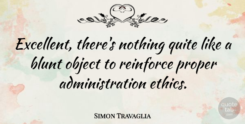 Simon Travaglia Quote About Object, Proper, Quite, Reinforce: Excellent Theres Nothing Quite Like...
