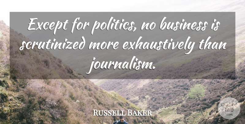 Russell Baker Quote About Journalism: Except For Politics No Business...