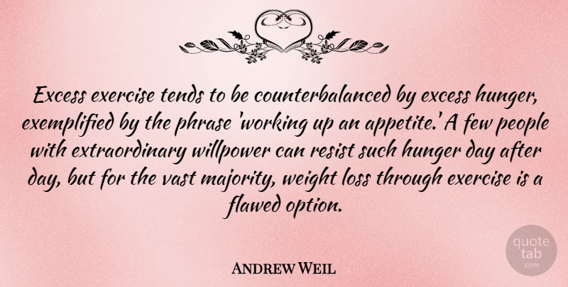 Andrew Weil Quote About Excess, Few, Flawed, People, Phrase: Excess Exercise Tends To Be...