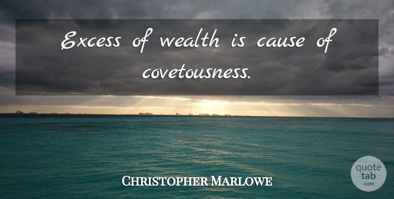 Christopher Marlowe Quote About Causes, Excess, Wealth: Excess Of Wealth Is Cause...
